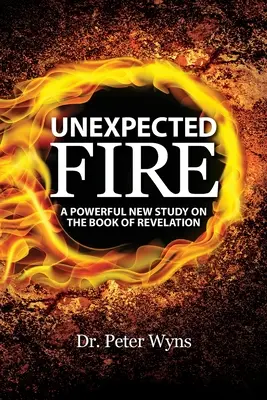 Nečekaný oheň: Neočekávaný oheň: nové mocné studium knihy Zjevení - Unexpected Fire: A Powerful New Study on the Book of Revelation