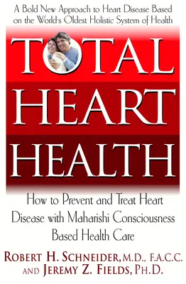 Úplné zdraví srdce: Jak předcházet srdečním onemocněním a zvrátit je pomocí Maharišiho védského přístupu ke zdraví. - Total Heart Health: How to Prevent and Reverse Heart Disease with the Maharishi Vedic Approach to Health