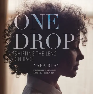 Jedna kapka: Změna pohledu na rasu - One Drop: Shifting the Lens on Race
