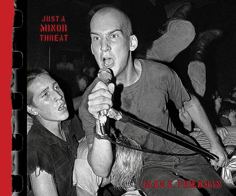 Jen malá hrozba: Friedman: Drobná hrozba: fotografie Glena E. Friedmana - Just a Minor Threat: The Minor Threat Photographs of Glen E. Friedman
