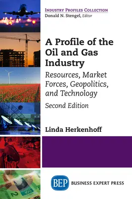 Profil ropného a plynárenského průmyslu, druhé vydání: Zdroje, tržní síly, geopolitika a technologie, druhé vydání. - A Profile of the Oil and Gas Industry, Second Edition: Resources, Market Forces, Geopolitics, and Technology