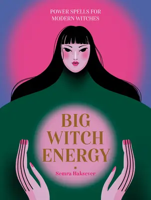 Velká čarodějnická energie: Síla kouzel pro moderní čarodějky - Big Witch Energy: Power Spells for Modern Witches