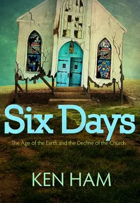 Šest dní: Stáří Země a úpadek církve - Six Days: The Age of the Earth and the Decline of the Church