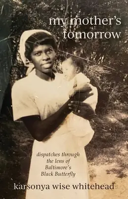 Zítřek mé matky: depeše objektivem baltimorského Černého motýla - my mother's tomorrow: dispatches through the lens of Baltimore's Black Butterfly