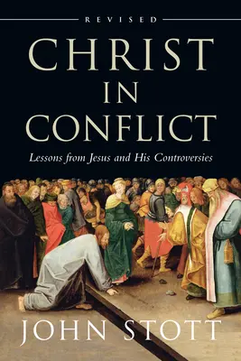 Kristus v konfliktu: Poučení z Ježíše a jeho sporů - Christ in Conflict: Lessons from Jesus and His Controversies