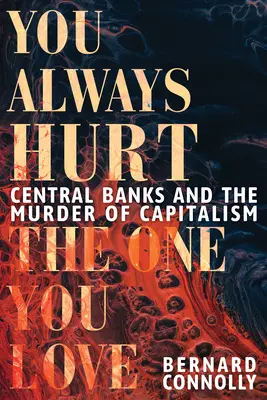 Vždycky ublížíš tomu, koho miluješ: Centrální banky a vražda kapitalismu - You Always Hurt the One You Love: Central Banks and the Murder of Capitalism
