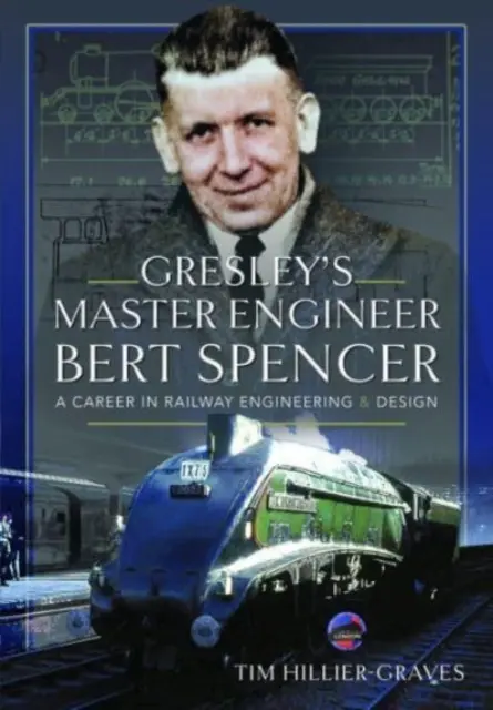 Gresley's Master Engineer, Bert Spencer: Kariéra železničního inženýra a designéra - Gresley's Master Engineer, Bert Spencer: A Career in Railway Engineering and Design