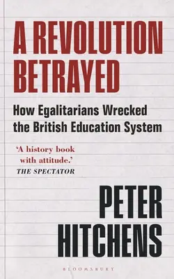 Zrazená revoluce: Jak rovnostáři zničili britský vzdělávací systém - A Revolution Betrayed: How Egalitarians Wrecked the British Education System