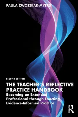 Příručka reflektivní praxe učitele: Becoming an Extended Professional Through Enacting Evidence-Informed Practice (Stát se rozšířeným profesionálem prostřednictvím praxe založené na důkazech). - The Teacher's Reflective Practice Handbook: Becoming an Extended Professional Through Enacting Evidence-Informed Practice