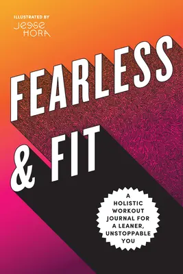 Nebojácný a fit: Deník pro štíhlejší a nezastavitelnější postavu: Celostní tréninkový deník - Fearless & Fit: A Holistic Workout Journal for a Leaner, Unstoppable You