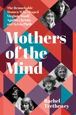 Matky mysli: Agatha Christie a Sylvia Plathová: Maminky: pozoruhodné ženy, které formovaly Virginii Woolfovou, Agathu Christie a Sylvii Plathovou - Mothers of the Mind: The Remarkable Women Who Shaped Virginia Woolf, Agatha Christie and Sylvia Plath