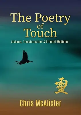 Poezie doteku: Alchymie, transformace a orientální medicína: kniha doteků: Jak se dotknout doteků. - The Poetry of Touch: Alchemy, Transformation & Oriental Medicine