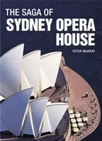 Sága opery v Sydney: Sága Sydneyské opery: dramatický příběh návrhu a stavby ikony moderní Austrálie - The Saga of Sydney Opera House: The Dramatic Story of the Design and Construction of the Icon of Modern Australia