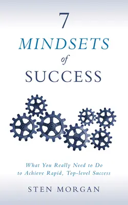 7 způsobů myšlení pro úspěch: Co skutečně potřebujete k dosažení rychlého úspěchu na nejvyšší úrovni? - 7 Mindsets of Success: What You Really Need to Do to Achieve Rapid, Top-Level Success
