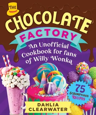 Neoficiální kuchařka pro fanoušky Willyho Wonky: Vychytané čokolády, dezerty a cukrovinky: 75 báječných receptů! - An Unofficial Cookbook for Fans of Willy Wonka: Mouthwatering Chocolates, Desserts, and Candy Creations--75 Scrumptious Recipes!