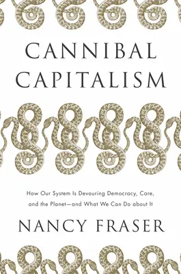 Kanibalský kapitalismus: Jak náš systém požírá demokracii, péči a planetu - a co s tím můžeme dělat - Cannibal Capitalism: How Our System Is Devouring Democracy, Care, and the Planet - And What We Can Do about It