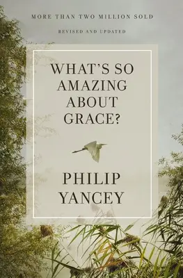 Co je tak úžasného na milosti? Revidovaná a aktualizovaná verze - What's So Amazing about Grace? Revised and Updated