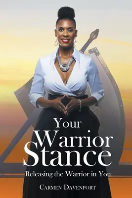 Váš postoj bojovníka: Uvolněte v sobě bojovníka - Your Warrior Stance: Releasing the Warrior in You