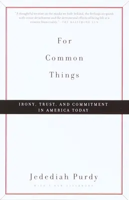 Za společné věci: Všední věci: Ironie, důvěra a závazek v dnešní Americe. - For Common Things: Irony, Trust, and Commitment in America Today