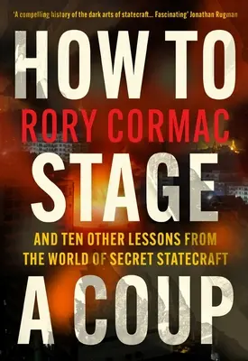 Jak zinscenovat státní převrat - a deset dalších lekcí ze světa tajných státních machinací (Cormac Rory (Autor)) - How To Stage A Coup - And Ten Other Lessons from the World of Secret Statecraft (Cormac Rory (Author))