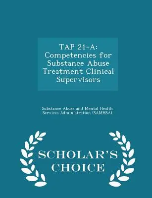 Tap 21-A: Competencies for Substance Abuse Treatment Clinical Supervisors (Kompetence pro klinické supervizory léčby závislosti na návykových látkách) - Scholar's Choice Edition (Vydání pro vědce) - Tap 21-A: Competencies for Substance Abuse Treatment Clinical Supervisors - Scholar's Choice Edition