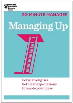 Řízení nahoru (HBR 20-Minute Manager Series) - Managing Up (HBR 20-Minute Manager Series)