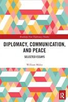 Diplomacie, komunikace a mír: Vybrané eseje - Diplomacy, Communication, and Peace: Selected Essays