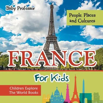 Francie pro děti: Děti poznávají svět Knihy pro děti: Francie: Lidé, místa a kultury - Děti poznávají svět - France For Kids: People, Places and Cultures - Children Explore The World Books