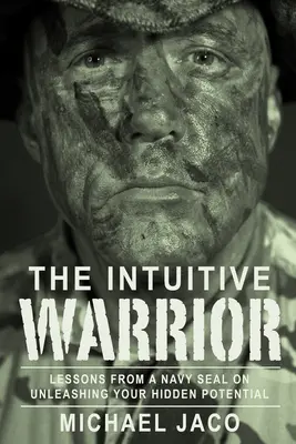 Intuitivní bojovník: Válečný válečník: Lekce námořního tělesa o tom, jak uvolnit svůj skrytý potenciálsvazek 1 - The Intuitive Warrior: Lessons from a Navy Seal on Unleashing Your Hidden Potentialvolume 1
