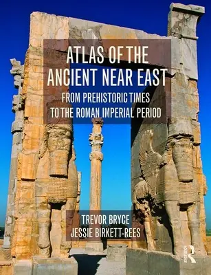 Atlas starověkého Blízkého východu - Od pravěku do doby římského císařství (Bryce Trevor (University of Queensland Australia)) - Atlas of the Ancient Near East - From Prehistoric Times to the Roman Imperial Period (Bryce Trevor (University of Queensland Australia))