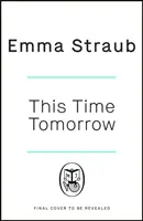 Zítra touhle dobou - nový něžný a vtipný román od autorky bestselleru New York Times Všichni dospělí sem - This Time Tomorrow - The tender and witty new novel from the New York Times bestselling author of All Adults Here
