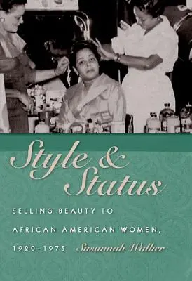 Styl a status: Prodej krásy afroamerickým ženám, 1920-1975 - Style and Status: Selling Beauty to African American Women, 1920-1975