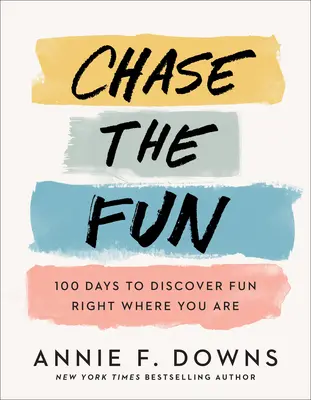Honba za zábavou: 100 dní na objevování zábavy přímo tam, kde se právě nacházíte - Chase the Fun: 100 Days to Discover Fun Right Where You Are