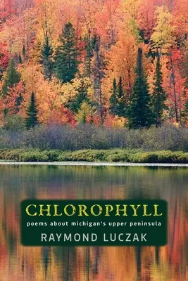 Chlorofyl: Básně o horním poloostrově Michiganu - Chlorophyll: Poems about Michigan's Upper Peninsula