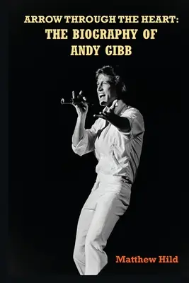 Šípem do srdce: Životopis Andyho Gibba - Arrow Through the Heart: The Biography of Andy Gibb