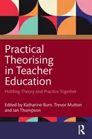 Praktické teoretizování ve vzdělávání učitelů: Teorie a praxe drží pohromadě - Practical Theorising in Teacher Education: Holding Theory and Practice Together