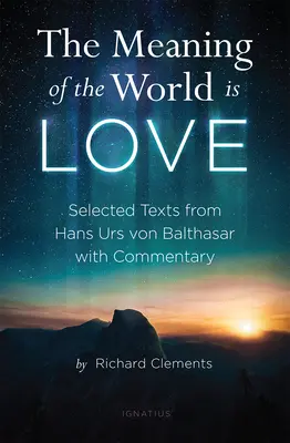 Smyslem světa je láska: Vybrané texty Hanse Urse von Balthasara s komentářem - The Meaning of the World Is Love: Selected Texts from Hans Urs Von Balthasar with Commentary