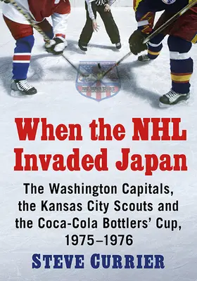 Když NHL napadla Japonsko: Washington Capitals, skauti z Kansas City a pohár Coca-Cola Bottlers' Cup, 1975-1976 - When the NHL Invaded Japan: The Washington Capitals, the Kansas City Scouts and the Coca-Cola Bottlers' Cup, 1975-1976