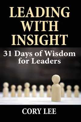 Vedení s nadhledem: 31 dní moudrosti pro vedoucí pracovníky (Leading with Insight: 31 Days of Wisdom for Leaders) - Leading with Insight: 31 Days of Wisdom for Leaders