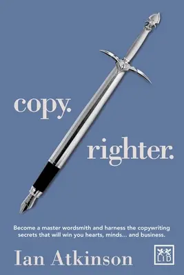 Copy Righter - Staňte se mistrem slova a ovládněte tajemství copywritingu, které vám získá srdce, mysl... a obchod - Copy Righter - Become a Master Wordsmith and Harness the Copywriting Secrets That Will Win You Hearts, Minds... and Business