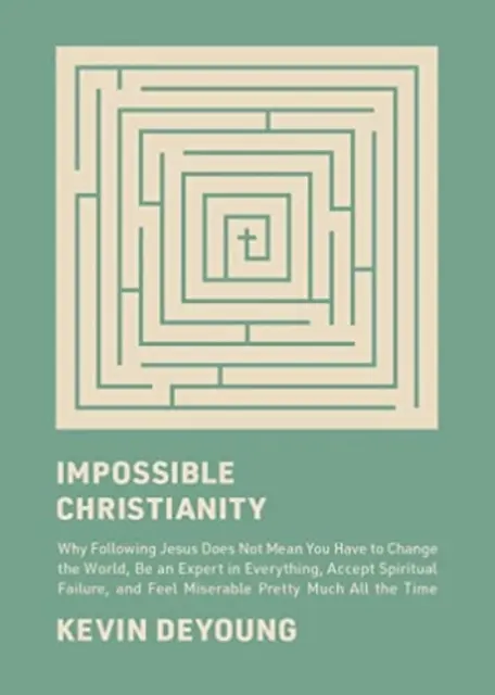 Impossible Christianity: Proč následování Ježíše neznamená, že musíte změnit svět, být odborníkem na všechno, přijmout duchovní selhání, - Impossible Christianity: Why Following Jesus Does Not Mean You Have to Change the World, Be an Expert in Everything, Accept Spiritual Failure,