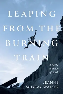 Skok z hořícího vlaku: Básníkova cesta za vírou - Leaping from the Burning Train: A Poet's Journey of Faith