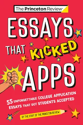 Essays That Kicked Apps: 55+ Unforgettable College Application Essays That Got Students Accepted (Eseje, které nakoply aplikace: 55+ nezapomenutelných esejí, díky kterým byli studenti přijati) - Essays That Kicked Apps: 55+ Unforgettable College Application Essays That Got Students Accepted