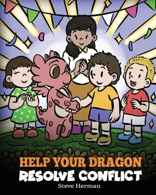 Pomozte svému drakovi řešit konflikty: Příběh pro děti o řešení konfliktů - Help Your Dragon Resolve Conflict: A Children's Story About Conflict Resolution
