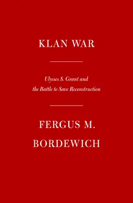 Válka klanu: Ulysses S. Grant a bitva o záchranu rekonstrukce - Klan War: Ulysses S. Grant and the Battle to Save Reconstruction