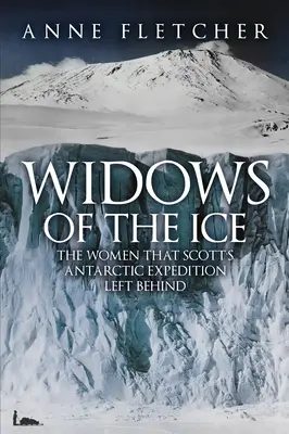 Vdovy z ledu - Ženy, které po sobě zanechala Scottova antarktická výprava - Widows of the Ice - The Women that Scott's Antarctic Expedition Left Behind