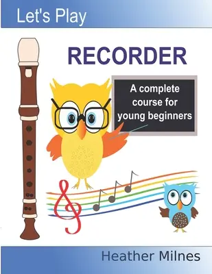 Pojďme hrát na zobcovou flétnu: Kompletní kurz pro mladé začátečníky - Let's Play Recorder: A complete course for young beginners