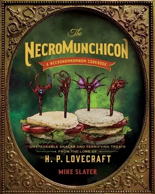 Nekromunchikon: P. Lovecrafta: Nevyslovitelné pochutiny a děsivé lahůdky z díla H. P. Lovecrafta. - The Necromunchicon: Unspeakable Snacks & Terrifying Treats from the Lore of H. P. Lovecraft
