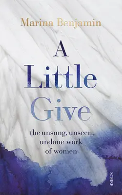 Malý dárek: Neopěvovaná, neviditelná a neuskutečněná práce žen - A Little Give: The Unsung, Unseen, Undone Work of Women