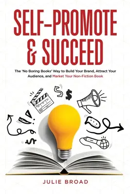 Self-Promote & Succeed: Jak si vybudovat značku, přilákat publikum a prodat svou knihu, která není beletrií. - Self-Promote & Succeed: The No Boring Books Way to Build Your Brand, Attract Your Audience, and Market Your Non-Fiction Book